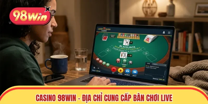 Casino 98win - Địa chỉ cung cấp bàn chơi live chất lượng