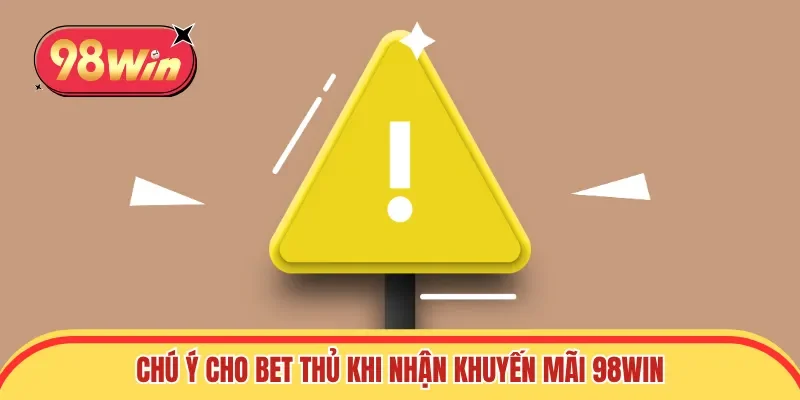 Chú ý cho bet thủ khi nhận khuyến mãi 98win
