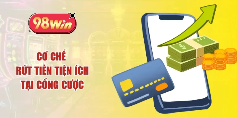 Cơ chế rút tiền tiện ích tại cổng cược