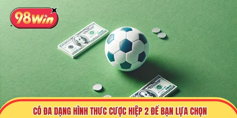 Có nhiều dạng cược hiệp 2 dành cho bạn