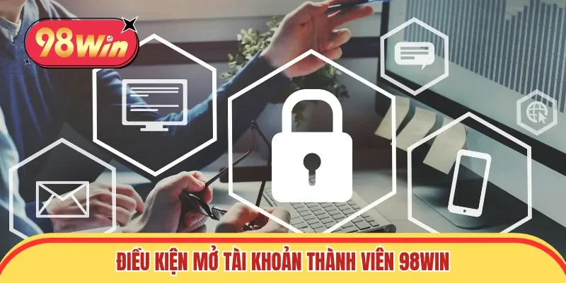 Điều kiện mở tài khoản thành viên 98win