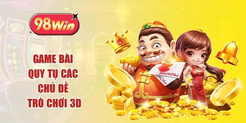 Game bài quy tụ các chủ đề trò chơi 3D