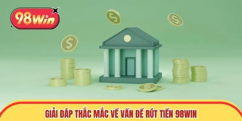 Giải đáp thắc mắc về vấn đề rút tiền 98win