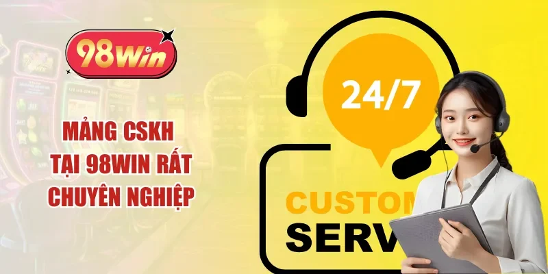 Mảng CSKH tại 98win rất chuyên nghiệp