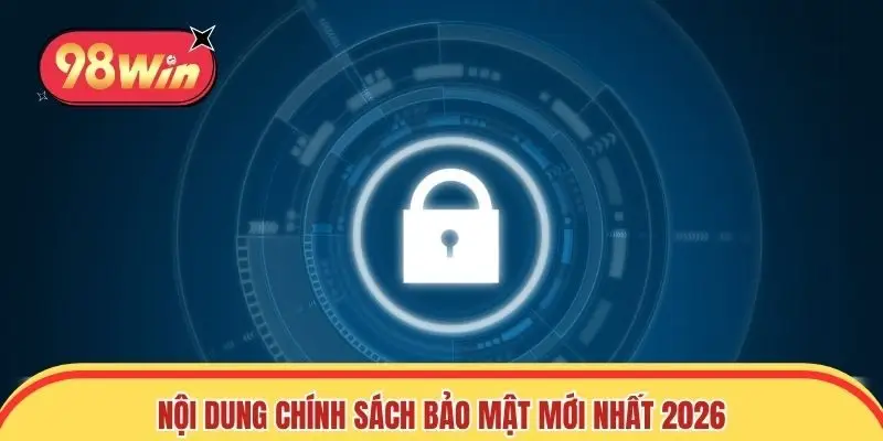 Nội dung chính sách bảo mật phiên bản mới nhất 2026