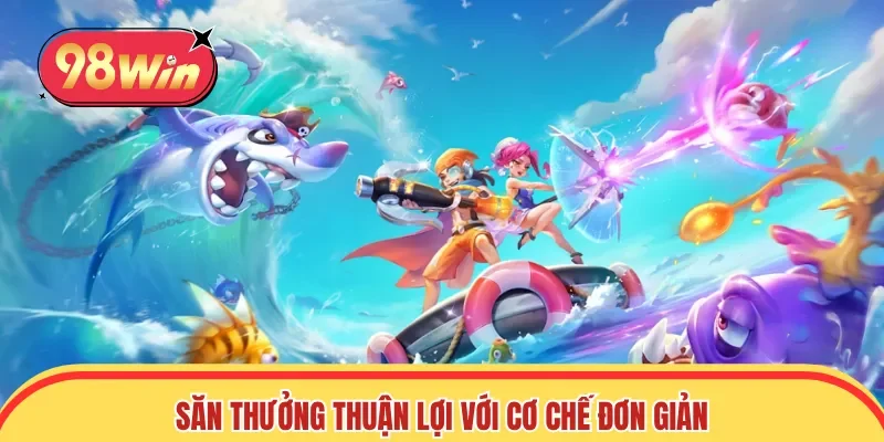 Săn thưởng thuận lợi với cơ chế trải nghiệm đơn giản